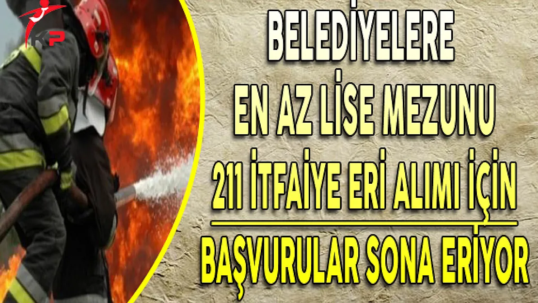 Belediyelere En Az Lise Mezunu 211 İtfaiye Eri Alımı İçin Başvurular Sona Eriyor !