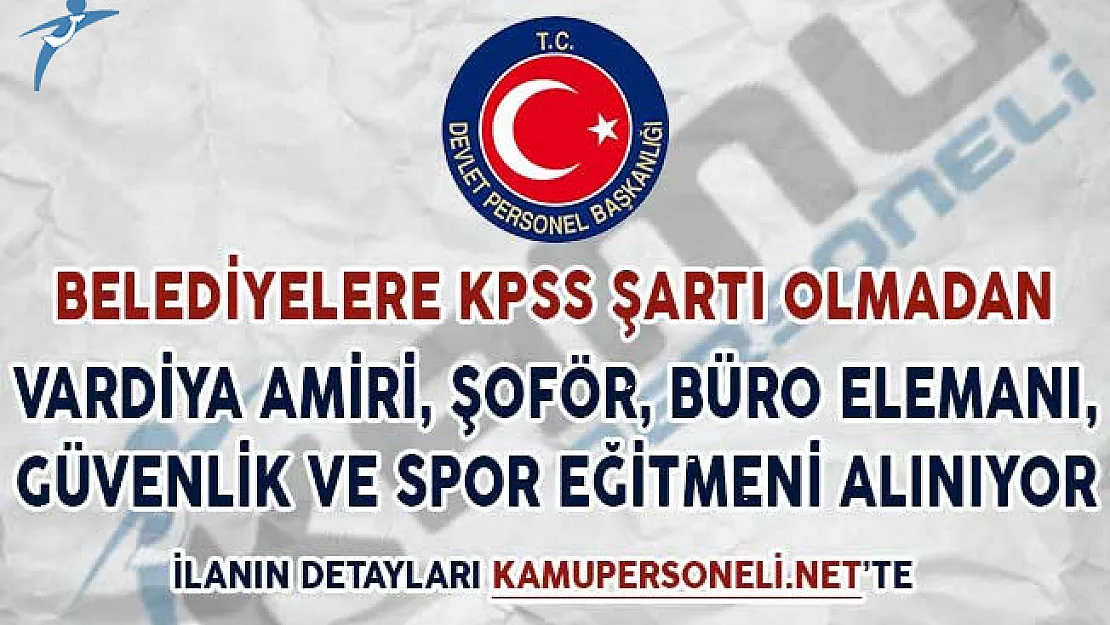 Belediyelere KPSS Şartsız Vardiya Amiri, Şoför, Büro Elemanı, Güvenlik Görevlisi Spor Eğitmeni Alımı Yapılıyor