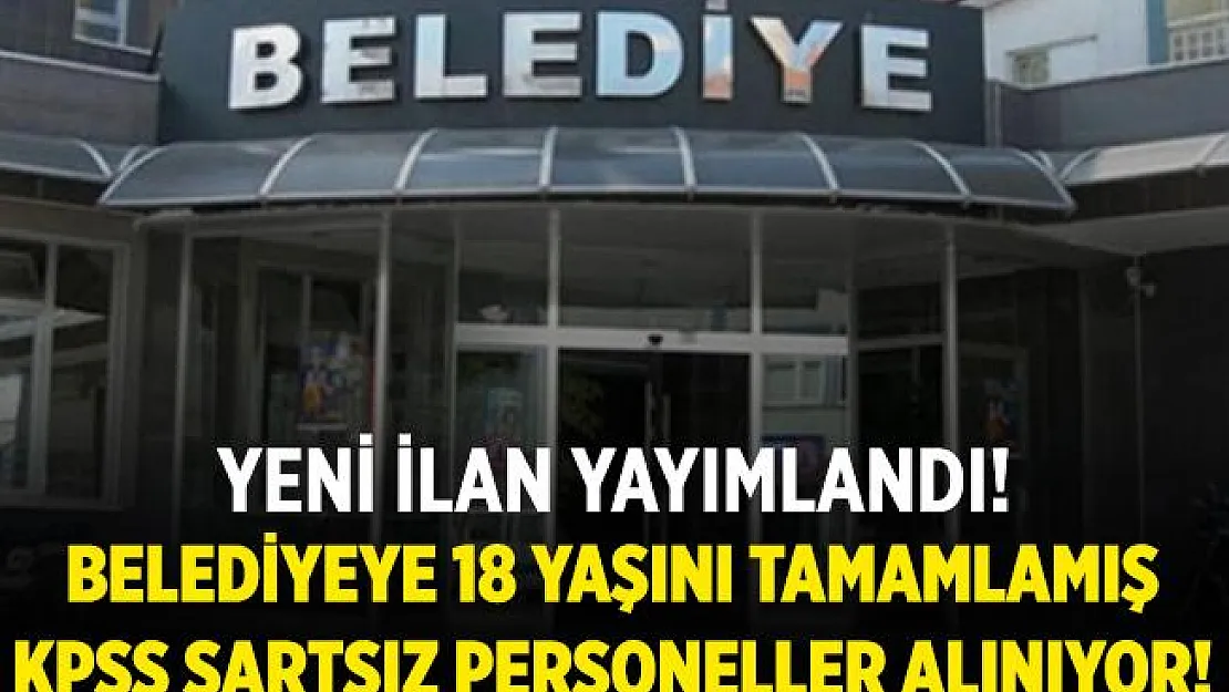 Belediyeye 18 yaşını tamamlamış büro elemanı, sağlık personeli ve beden işçisi alınıyor!
