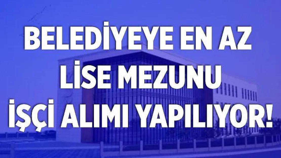 Belediyeye 30 kadrolu işçi alımı yapılıyor! Lise mezunu adaylar başvuruda bulunabilir!