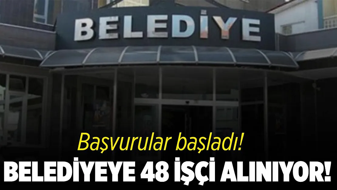 Belediyeye 48 işçi alımı yapılıyor! Başvuru yapmak için tıklayın!