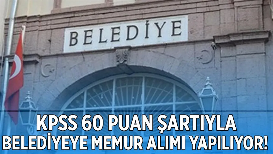 Belediyeye 60 KPSS puanıyla düz memur alımı yapılacak!