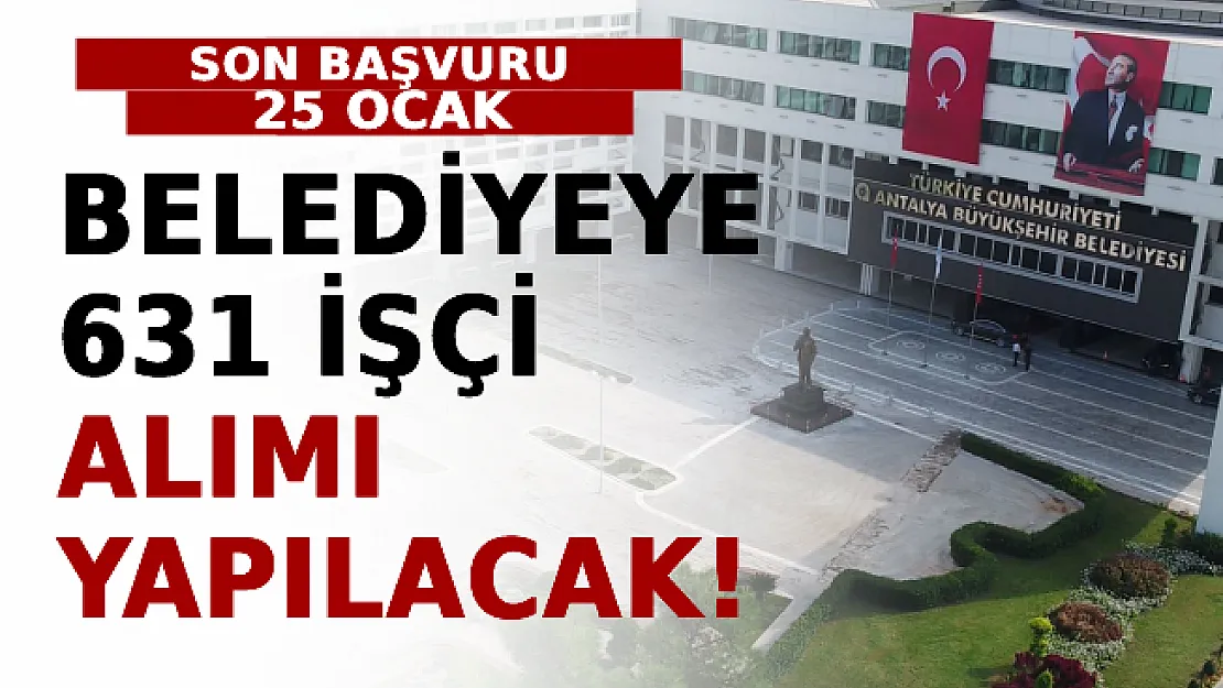 Belediyeye 631 İşçi Alımı Yapılacak! Son Başvuru 25 Ocak!