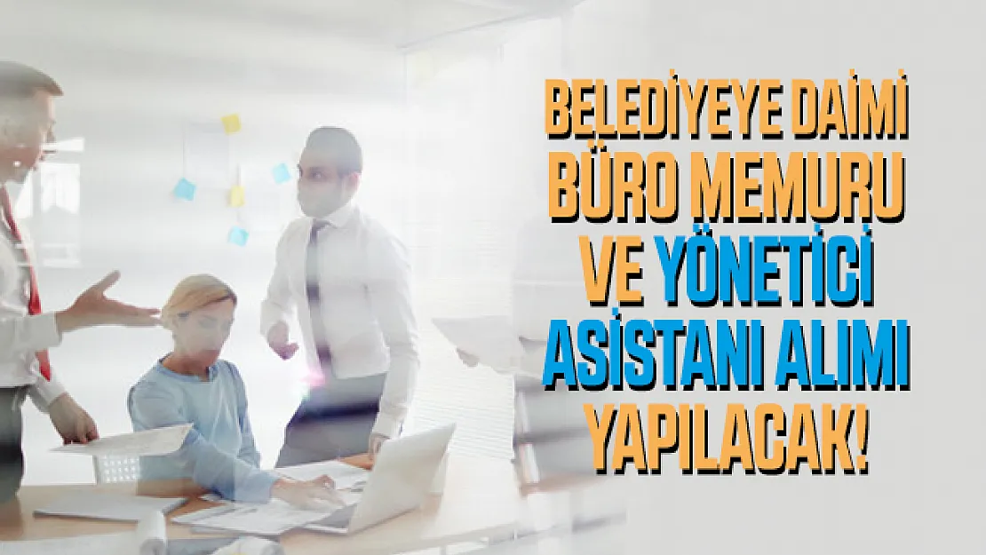 Belediyeye daimi büro memuru ve yönetici asistanı alımı yapılacak!