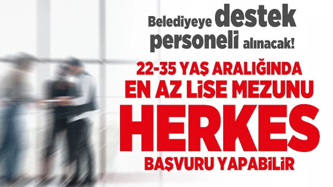 Belediyeye destek personeli alınacak! 22-35 yaş aralığında en az lise mezunu herkes başvuru yapabilir