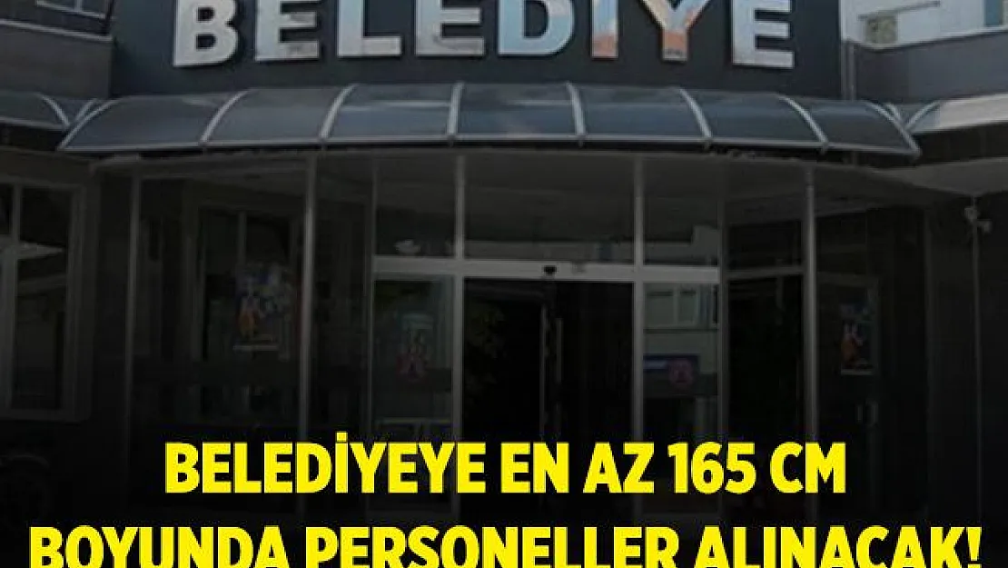 Belediyeye en az 165 cm boyunda olan personeller alınacak!