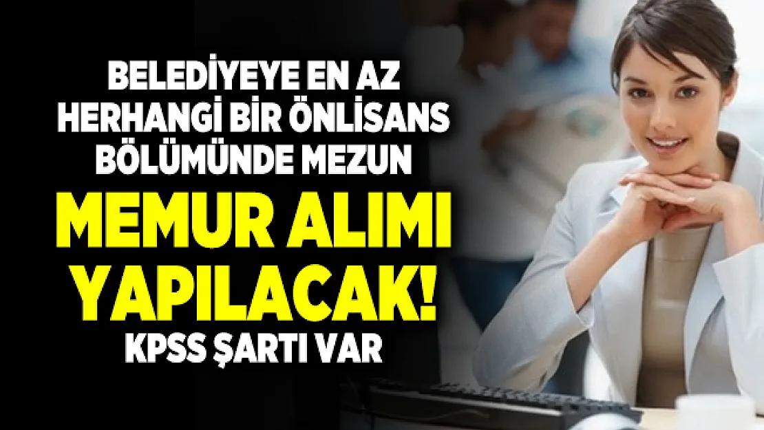 Belediyeye en az herhangi bir önlisans bölümünde mezun memur alımı yapılacak! KPSS şartı var