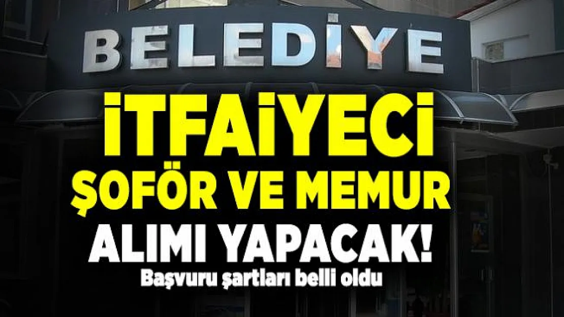 Belediyeye itfaiyeci, şoför ve memur alımı yapılacak! Başvuru şartları belli oldu