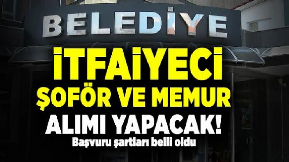 Belediyeye itfaiyeci, şoför ve memur alımı yapılacak!