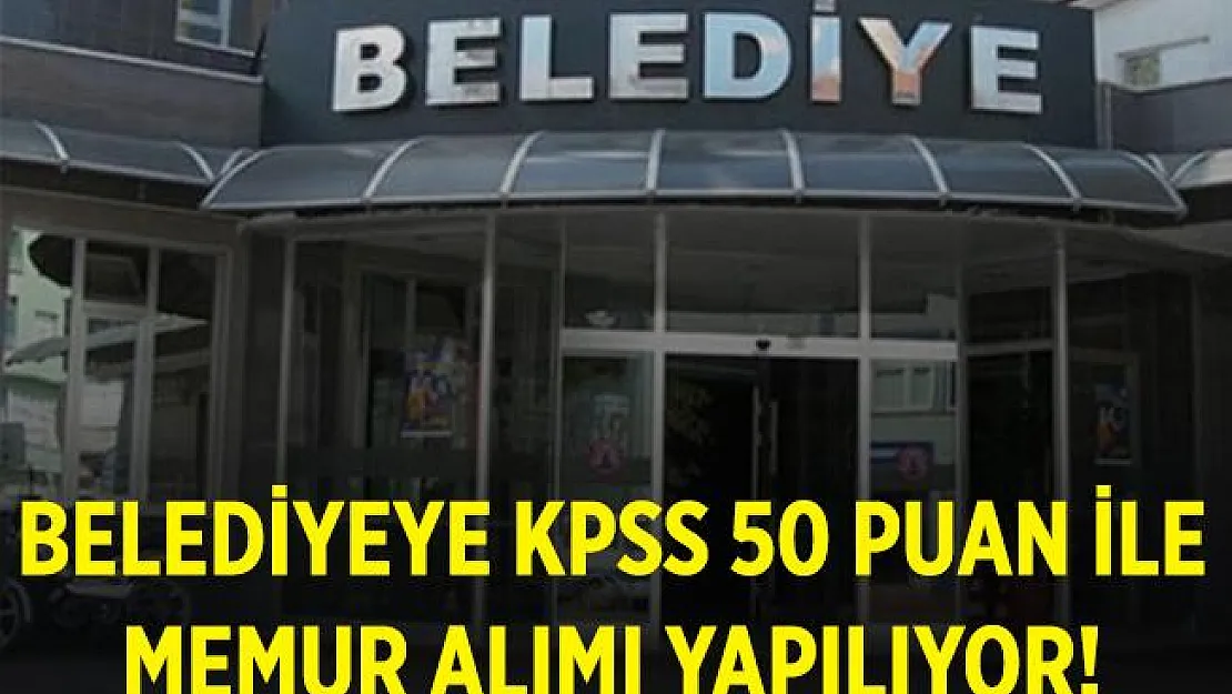 Belediyeye kadın erkek KPSS 50 puan ile memur alımı yapılıyor!