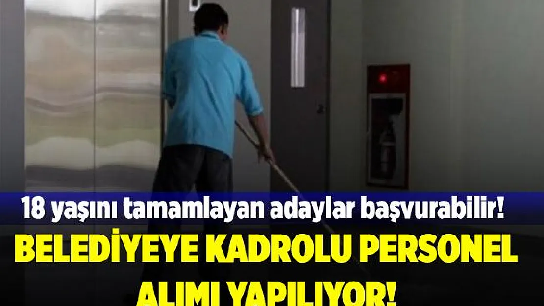 Belediyeye kadrolu en az ilkokul mezunu personel alımı yapılıyor! 18 yaşını tamamlayan adaylar başvurabilir!