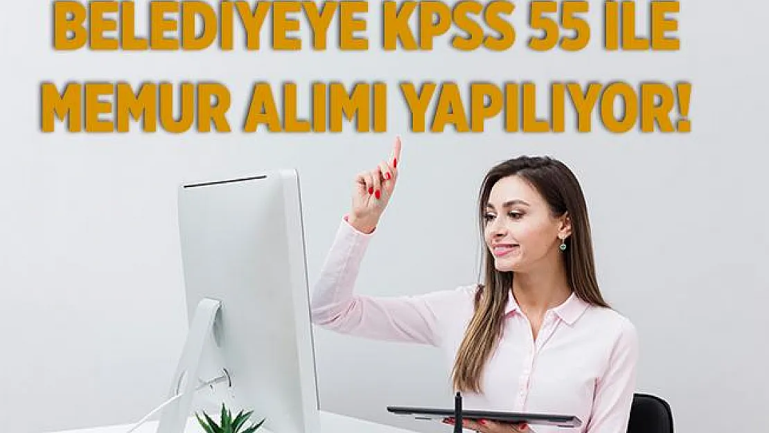 Belediyeye KPSS 55 puanla kadın erkek memur alımı yapılıyor!