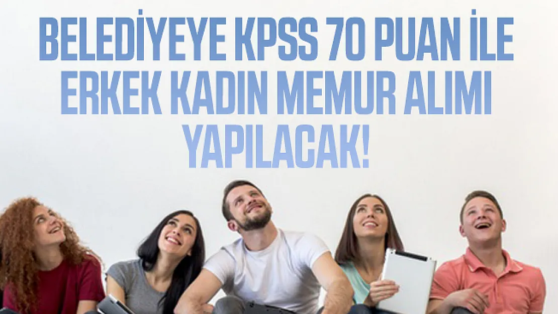 Belediyeye KPSS 70 puan ile erkek kadın memur alımı yapılacak!