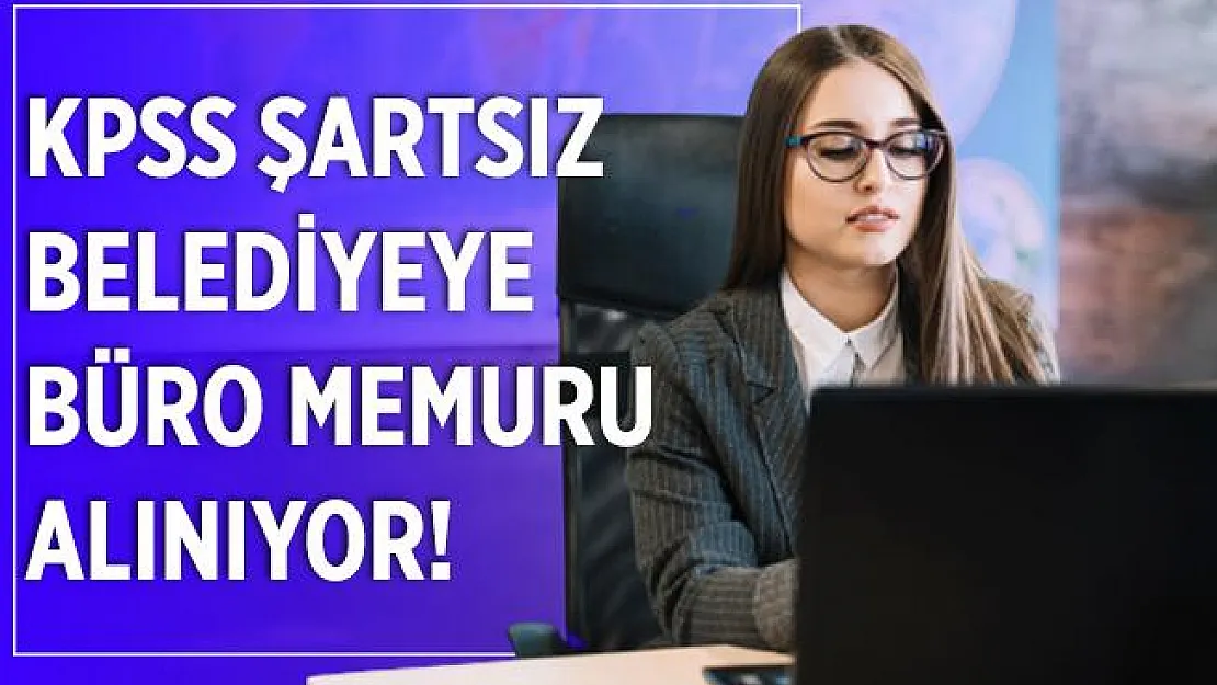 Belediyeye KPSS şartsız büro memuru alınıyor! Emekli olmayanlar başvuruda bulunabilir!