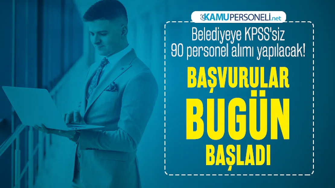 Belediyeye KPSS'siz 90 personel alımı yapılacak! Başvurular bugün başladı