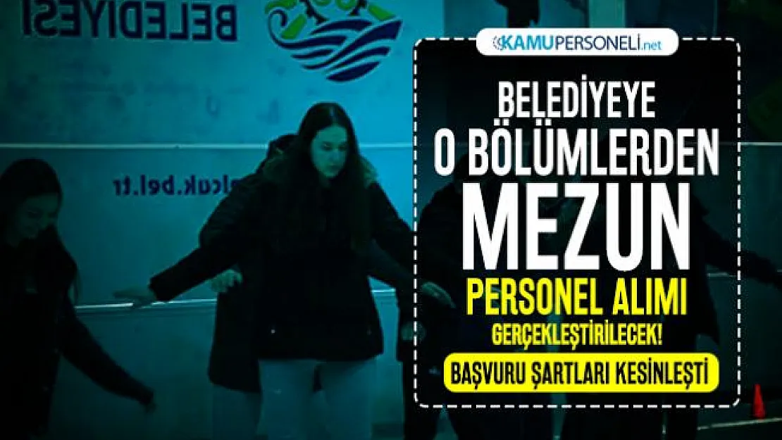 Belediyeye o bölümlerden mezun personel alımı gerçekleştirilecek! Başvuru şartları kesinleşti