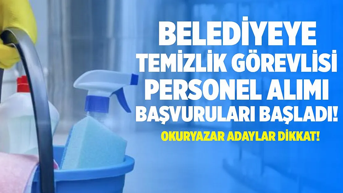 Belediyeye okuryazar temizlik görevlisi alınıyor! Başvurular bugün başladı!