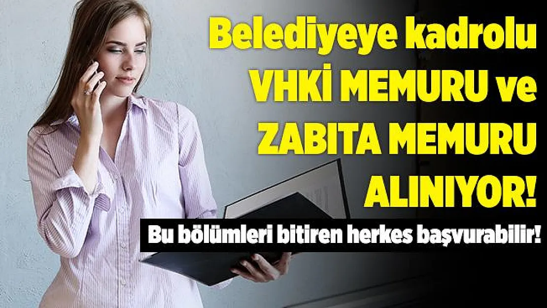 Belediyeye VHKİ ve Zabıta Memuru alınıyor! Bu bölümlerden birini bitiren herkes başvurabilir!