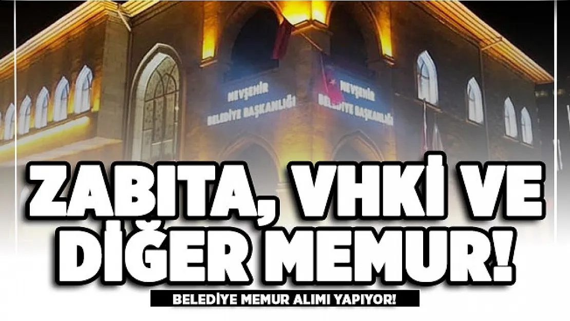 Belediyeye zabıta, VHKİ ve diğer memur alımı yapılıyor!