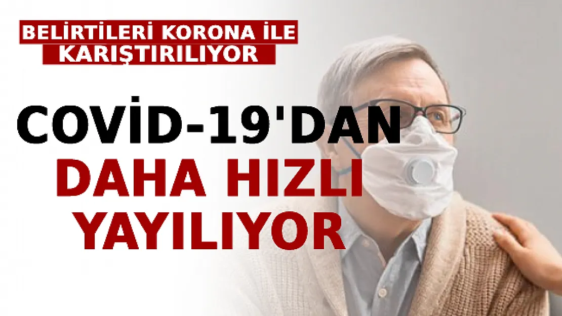Belirtileri Korona İle Karıştırılıyor: Koronavirüsten Daha Hızlı Yayılıyor!