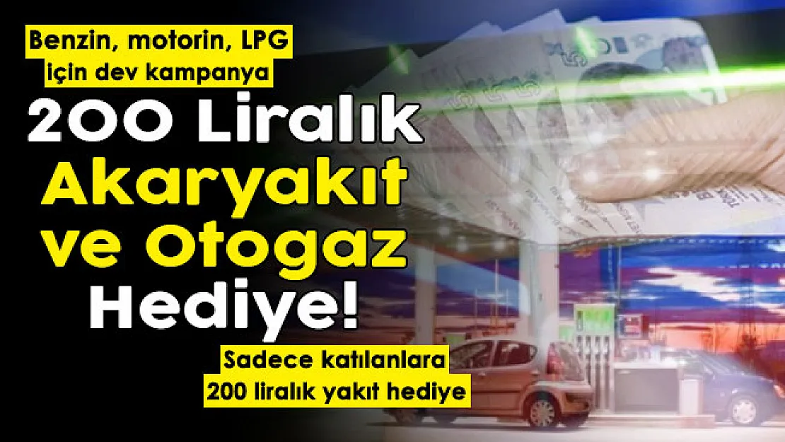 Benzin, mazot ve otogaz için dev kampanya! Katılanlara 200 liralık akaryakıt veya otogaz hediye edilecek