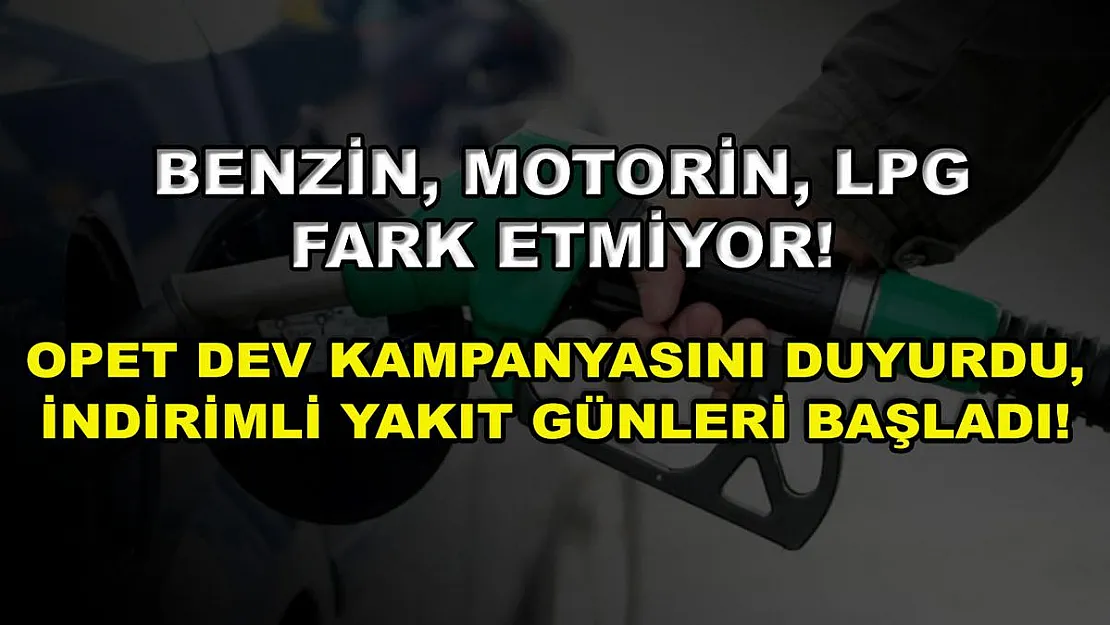 Benzin, motorin, LPG fark etmiyor! Opet dev kampanyasını duyurdu, indirimli yakıt günleri başladı!
