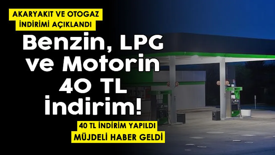 Benzin, motorin ve LPG alımında 40 TL indirim resmen duyuruldu! Akaryakıt ve otogaz indirimi resmen duyuruldu