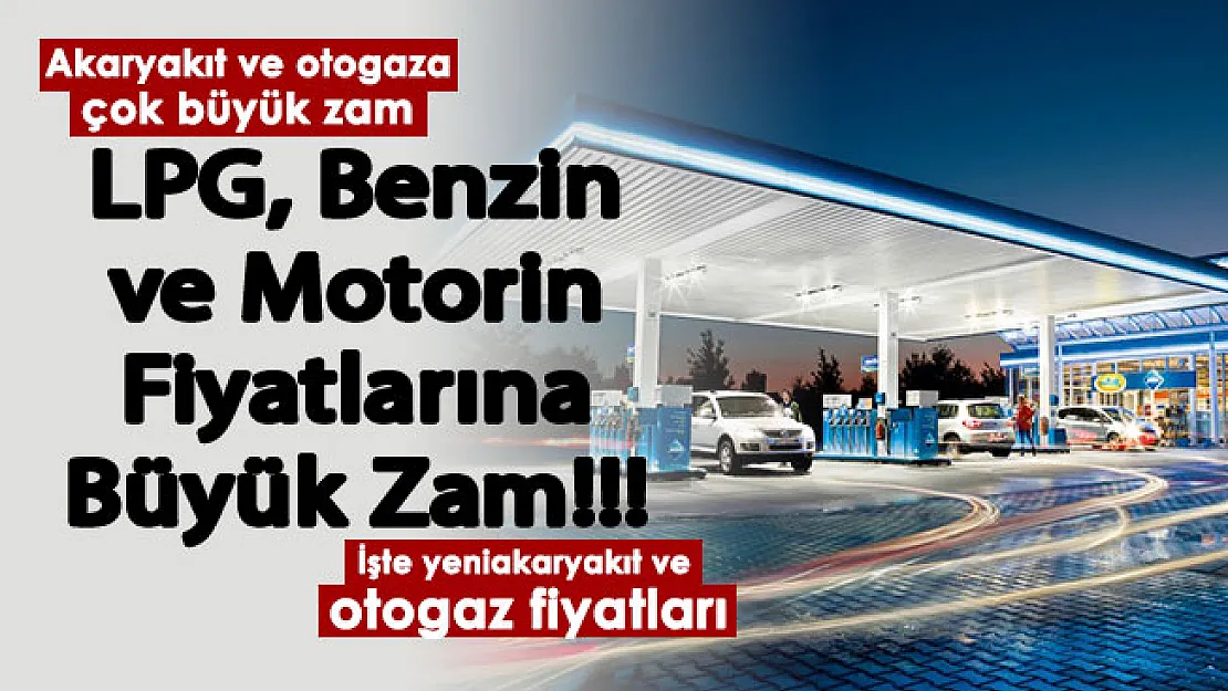 Benzin, motorin ve LPG fiyatlarına çok büyük zam yapıldı! İşte yeni akaryakıt ve otogaz fiyatları