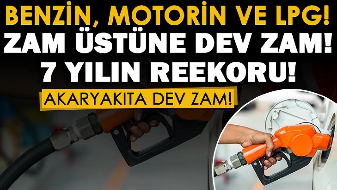 Benzin, motorin ve LPG fiyatlarına zam üstüne zam! Son 7 yılın en yüksek seviyesine çıktı