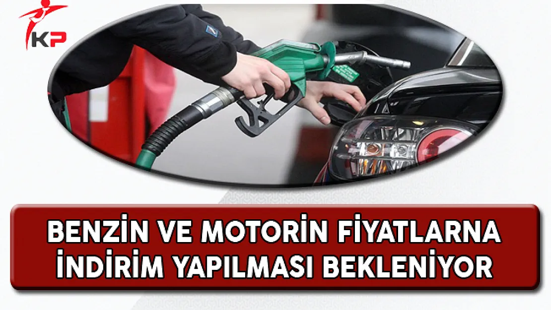 Benzin ve Motorin Fiyatlarına İndirim Yapılması Bekleniyor