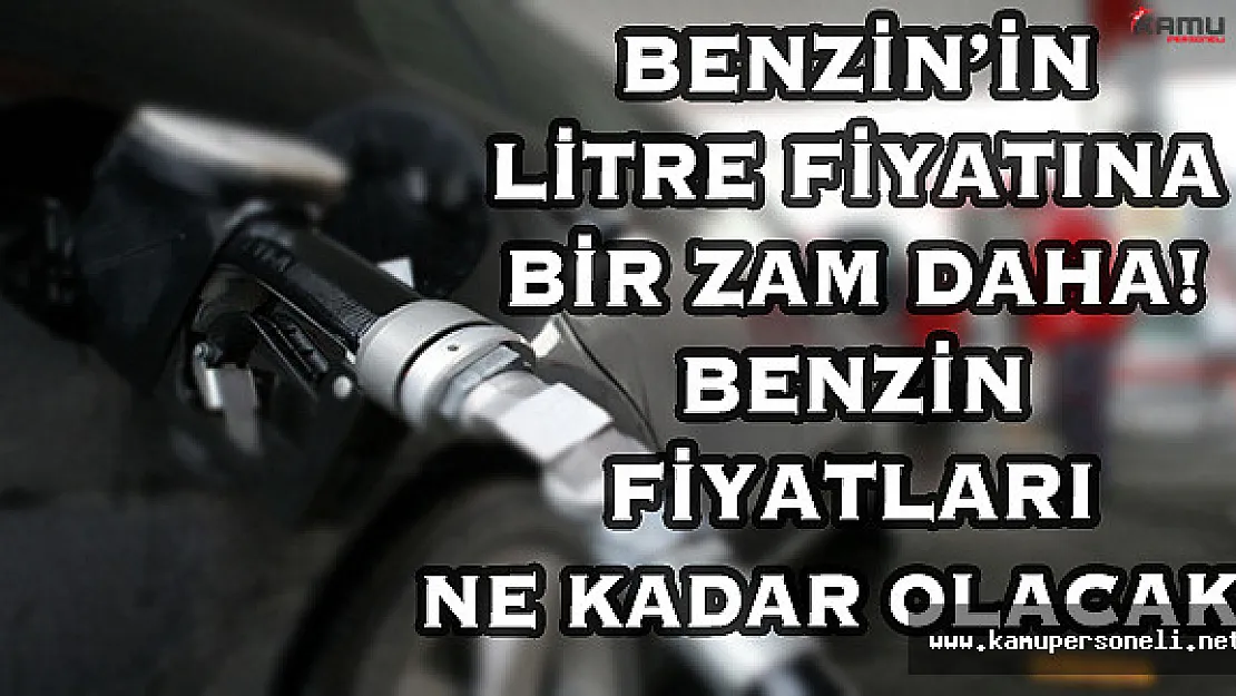 Benzin'in Litre Fiyatına Bir Zam Daha! Benzin Fiyatları Ne Kadar Olacak?