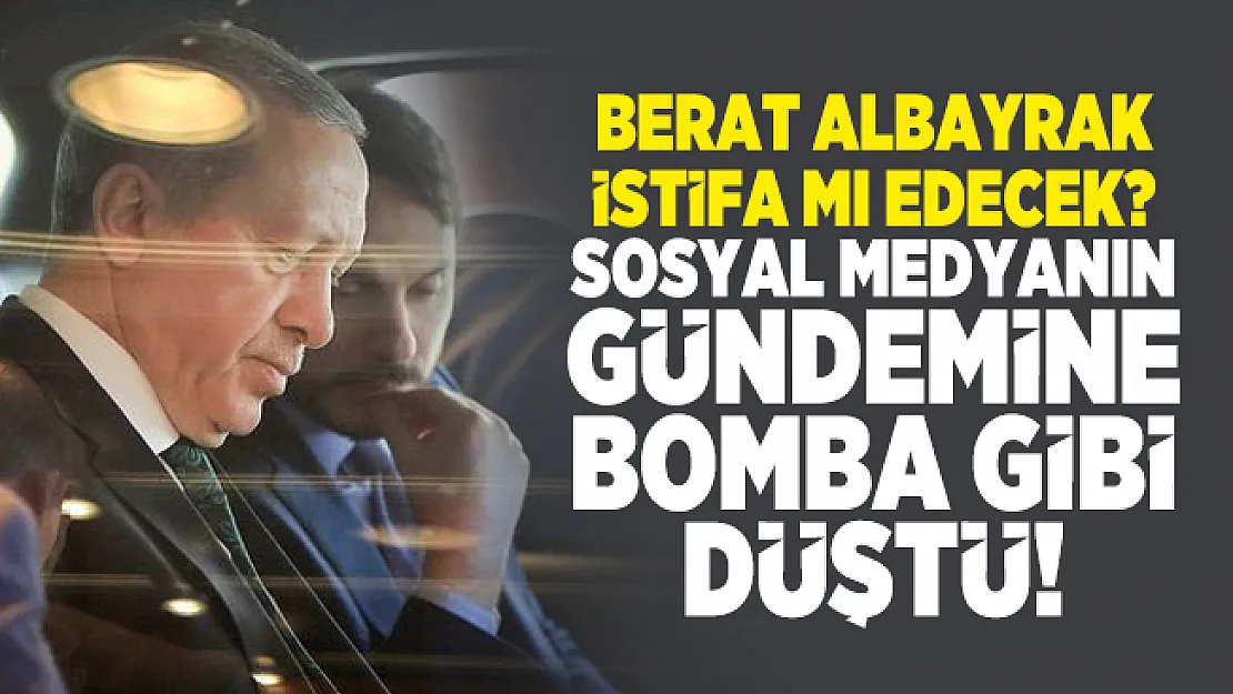 Berat Albayrak İstifa mı edecek? Sosyal medyanın gündemine bomba gibi düştü!