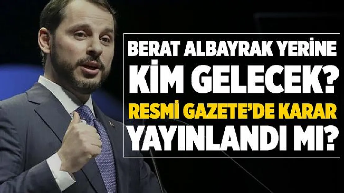 Berat Albayrak yerine kim geliyor? Resmi Gazete'de atama kararı yayınlandı mı?