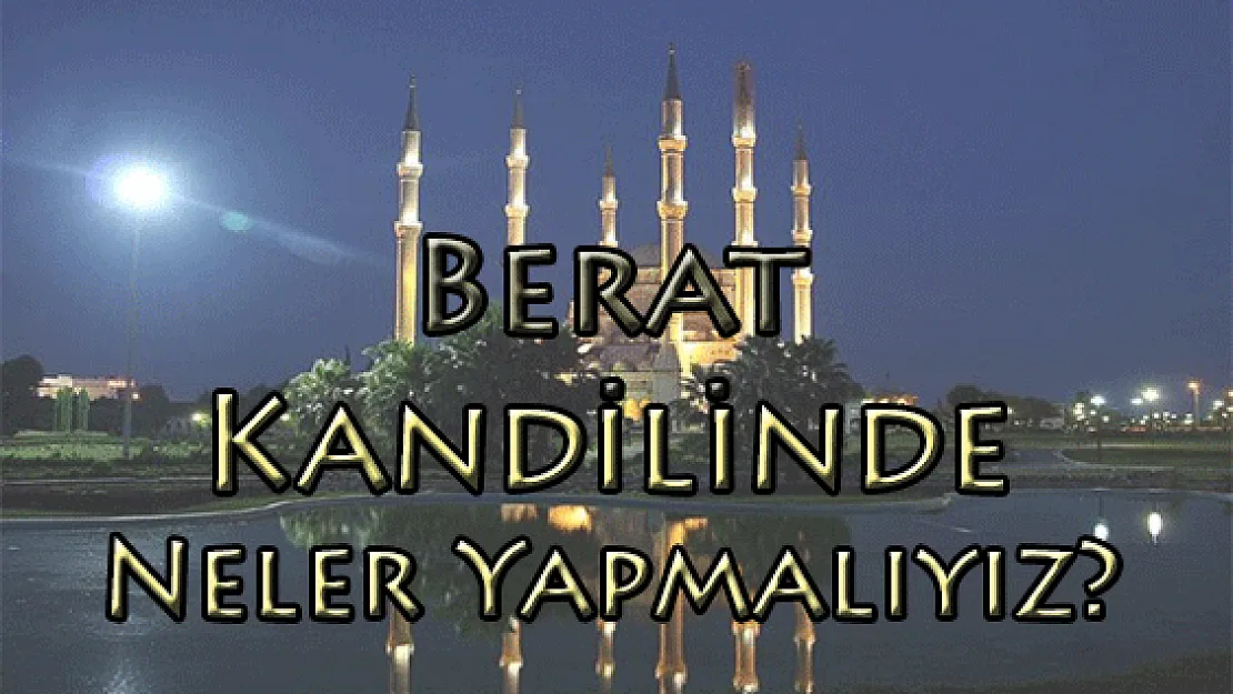 Berat Kandilinde Neler Yapmalıyız? Faziletleri Nelerdir?