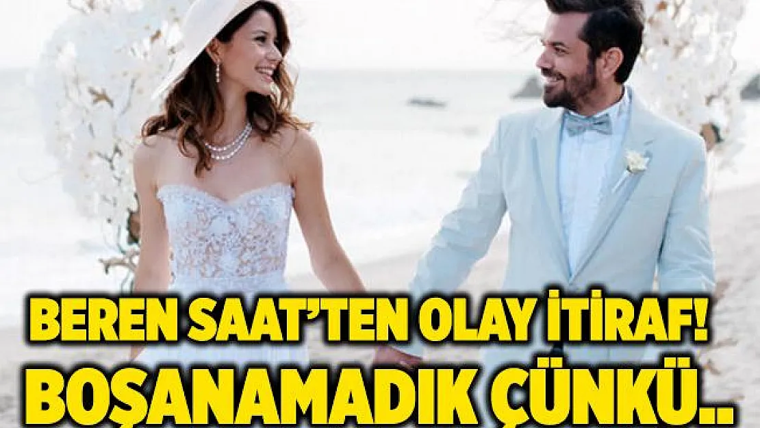 Beren Saat'ten olay itiraf! Boşanamadık çünkü..
