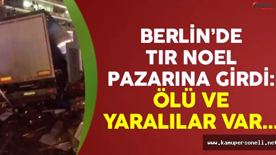 Berlin'de TIR Noel pazarına girdi: Ölü ve yaralılar var