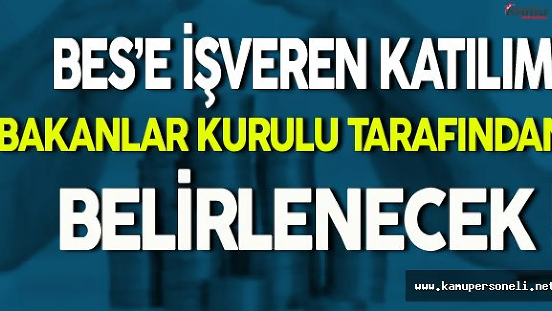 BES'e İşveren Katılımı Bakanlar Kurulu Tarafından Belirlenecek