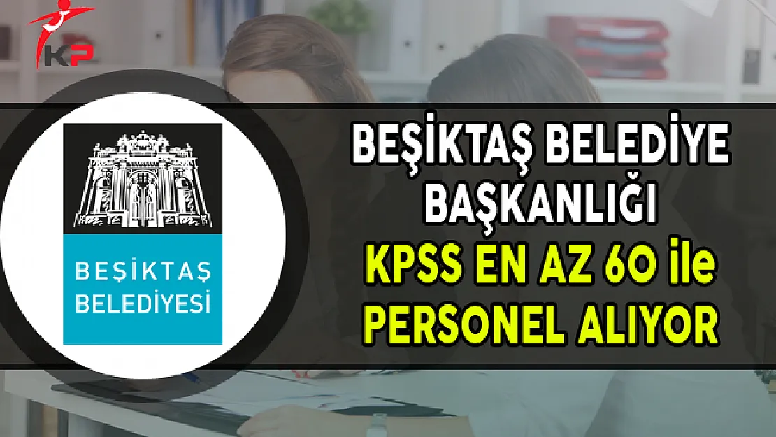 Beşiktaş Belediye Başkanlığı KPSS En Az 60 Puan ile Personel Alımı Yapıyor