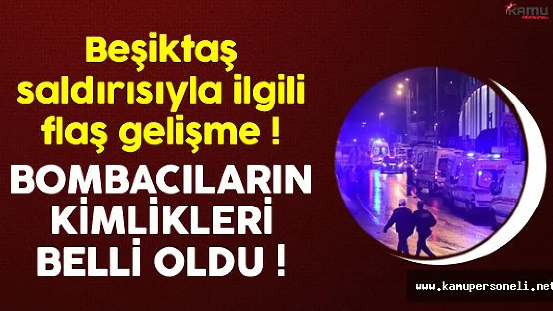 Beşiktaş saldırısını gerçekleştiren iki bombacının kimliği belli oldu