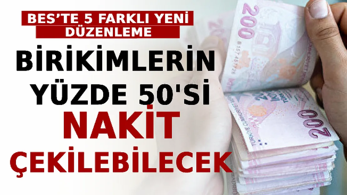 BES'te 5 Farklı Yeni Düzenleme! Birikimlerin Yüzde 50'si Nakit Çekilebilecek