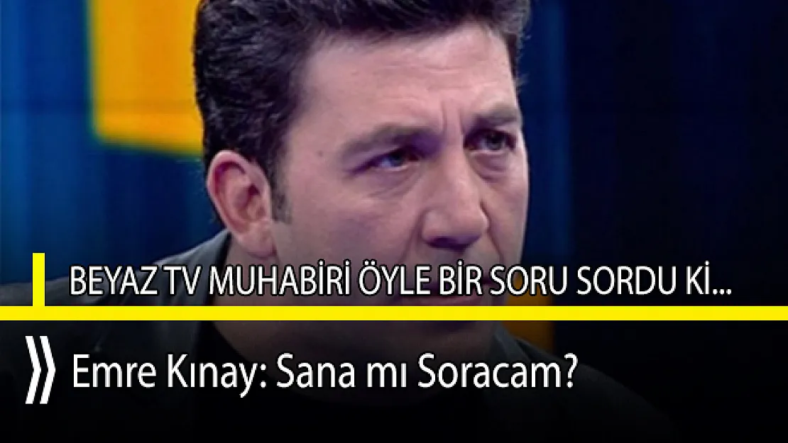 Beyaz TV muhabirinden ünlü oyuncu Emre Kınay'a akıl almaz soru!