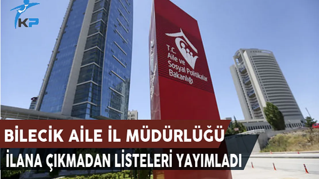 Bilecik Aile İl Müdürlüğü İlana Çıkmadan ASDEP Mülakat Listelerini Yayımladı