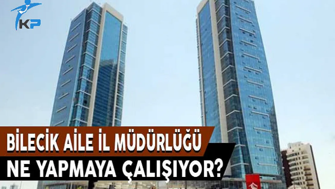 Bilecik Aile ve Sosyal Politikalar İl Müdürlüğü Ne Yapmaya Çalışıyor ?
