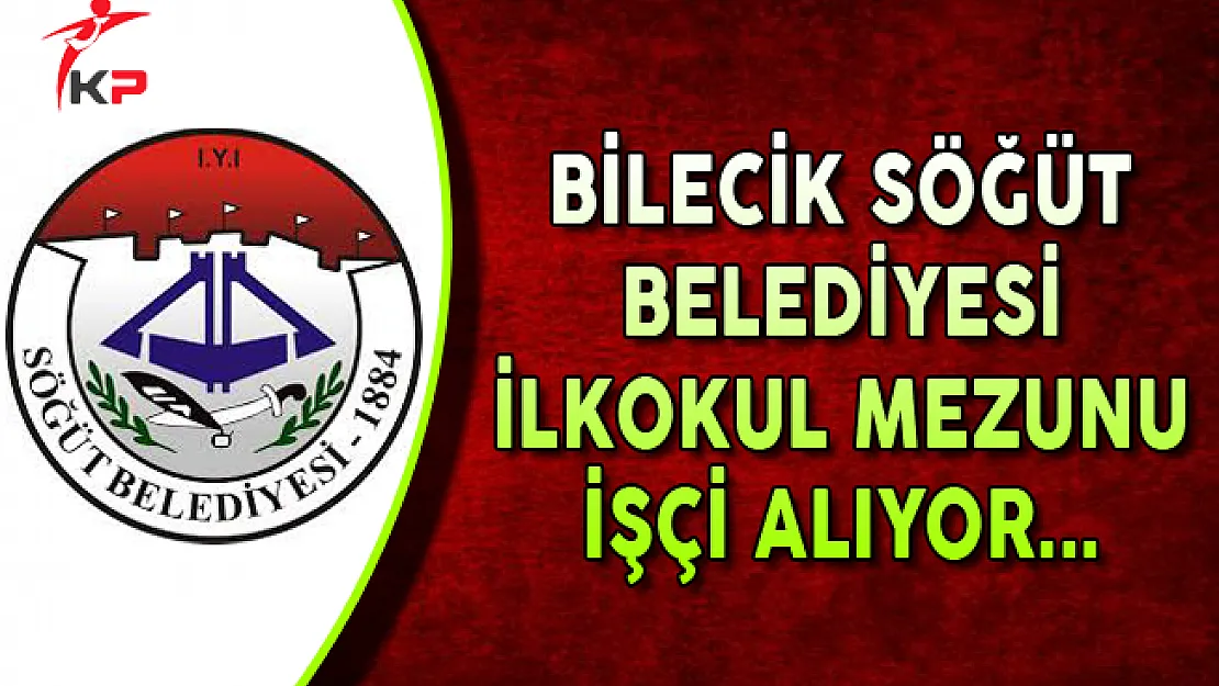 Bilecik Söğüt Belediyesi İlkokul Mezunu İşçi Alımı Yapıyor