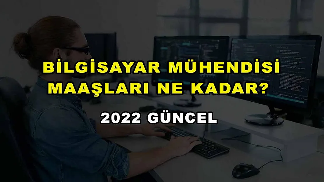 Bilgisayar Mühendisi Maaşları Ne Kadar? 2022 Güncel