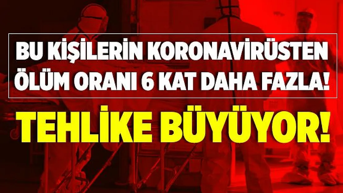 Bilim adamları tüm dünyayı sarsacak araştırma sonuçlarını duyurdu! Bu kişilerin koronavirüsten ölme ihtimalleri 6 kat daha fazla!