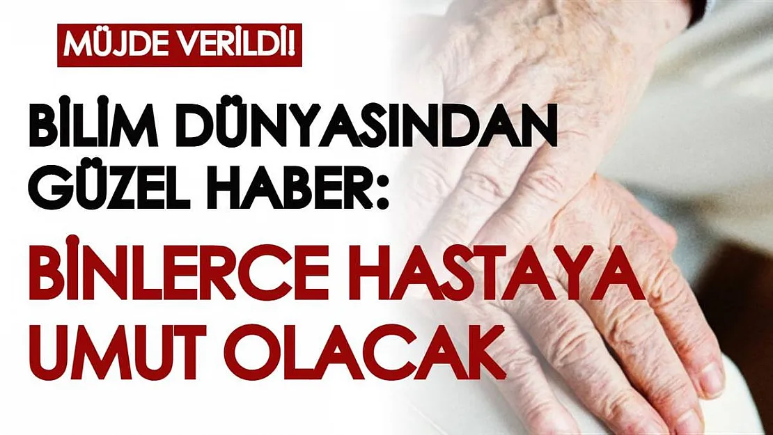 Bilim dünyasından güzel haber geldi: Binlerce hastaya umut olacak!