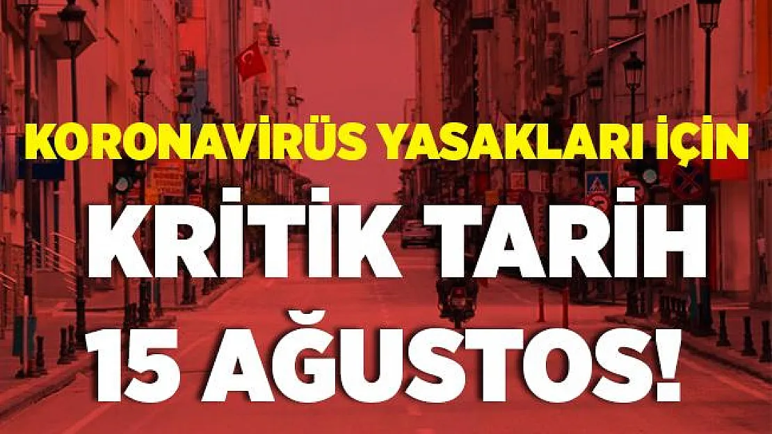 Bilim Kurulu açıkladı! Sokağa çıkma ve diğer yasaklar için kritik tarih 15 Ağustos!