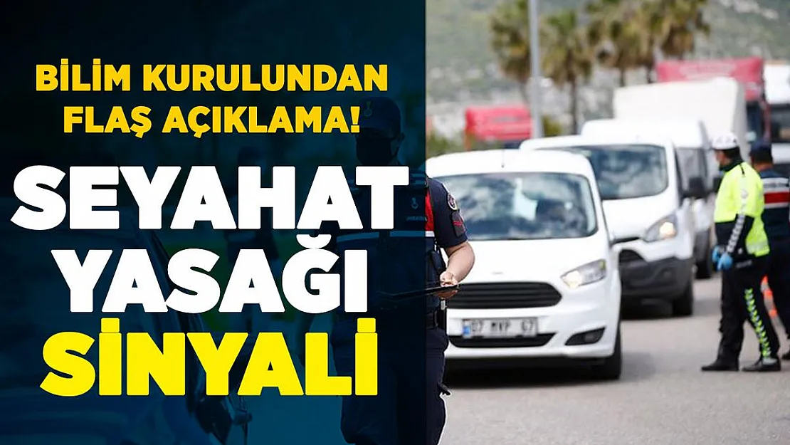 Bilim Kurulu sinyali verdi: Seyahat yasağı açıklaması