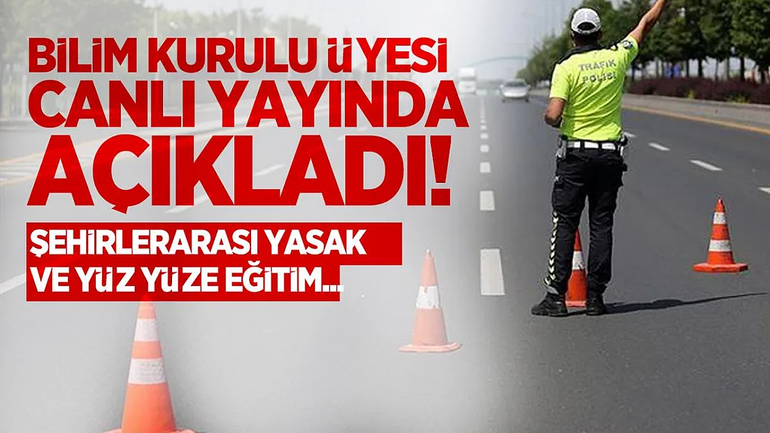 Bilim Kurulu üyesi canlı yayında açıkladı! Şehirlerarası yasak ve yüz yüze eğitim...